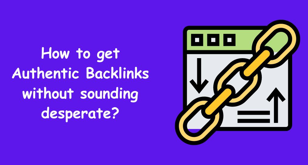 How to get Authentic Backlinks without sounding desperate?