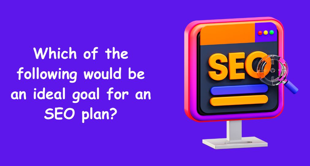 Which of the following would be an ideal goal for an SEO plan?