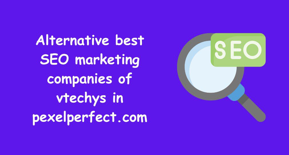 Alternative best SEO marketing companies of vtechys in pexelperfect.com