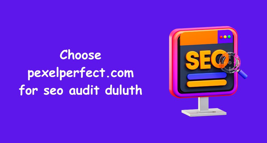 Choose pexelperfect.com for seo audit duluth
