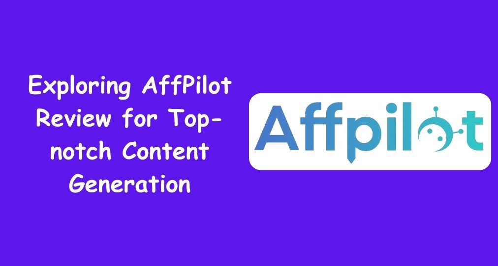 Exploring AffPilot Review for Top-notch Content Generation