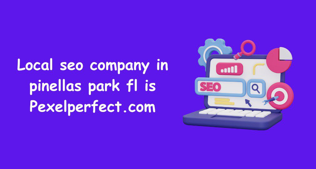 Local seo company in pinellas park fl is Pexelperfect.com