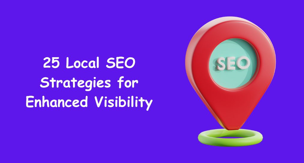 Mastering 25 Local SEO Strategies for Enhanced Visibility
