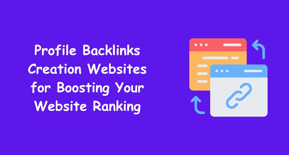 Profile Backlinks Creation Websites for Boosting Your Website Ranking